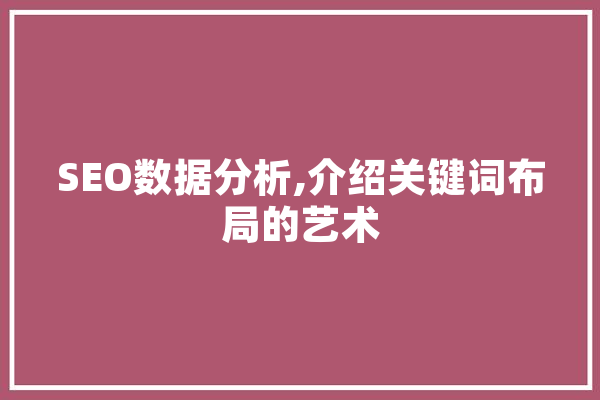 SEO数据分析,介绍关键词布局的艺术
