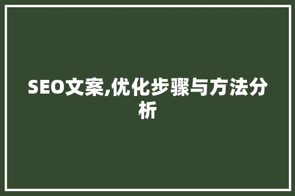 SEO文案,优化步骤与方法分析