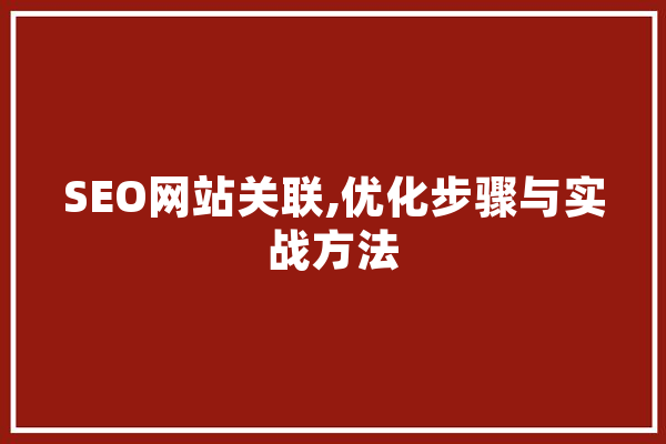 SEO网站关联,优化步骤与实战方法