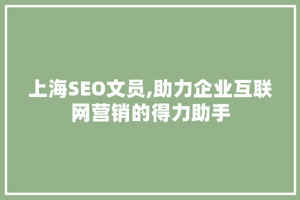 上海SEO文员,助力企业互联网营销的得力助手
