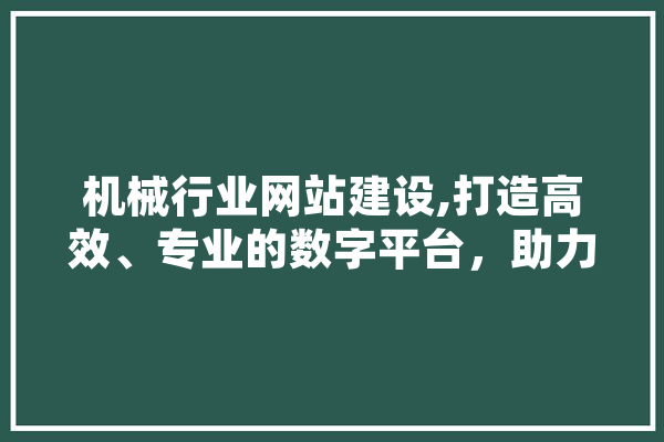 机械行业网站建设,打造高效、专业的数字平台，助力企业腾飞