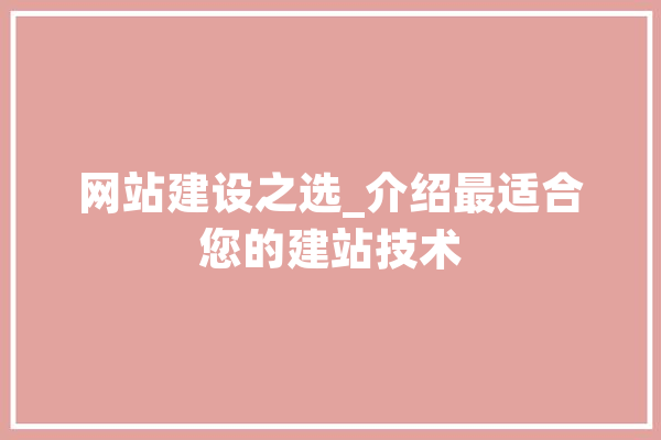 网站建设之选_介绍最适合您的建站技术