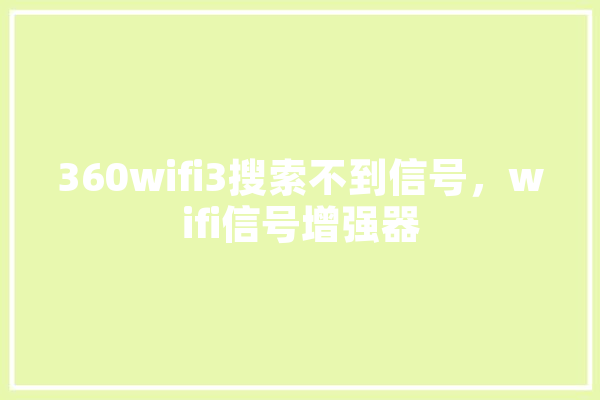 360wifi3搜索不到信号，wifi信号增强器