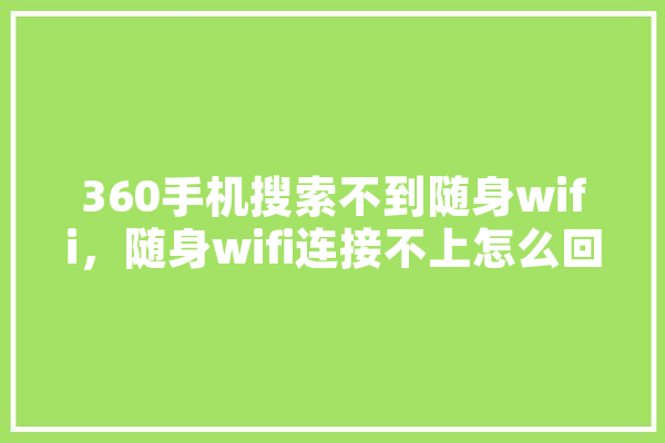 360手机搜索不到随身wifi，随身wifi连接不上怎么回事