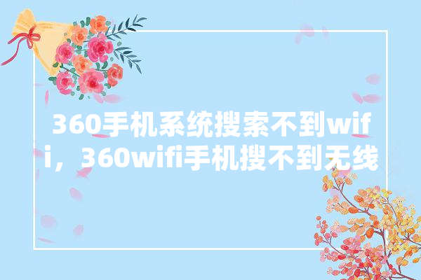 360手机系统搜索不到wifi，360wifi手机搜不到无线网