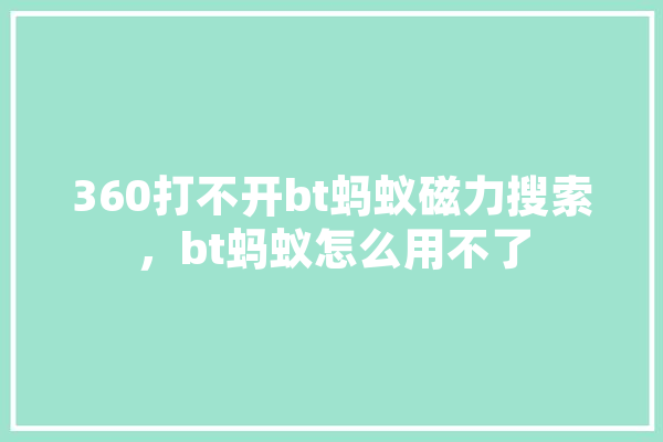 360打不开bt蚂蚁磁力搜索，bt蚂蚁怎么用不了