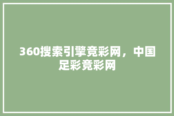 360搜索引擎竞彩网，中国足彩竞彩网 智能问答