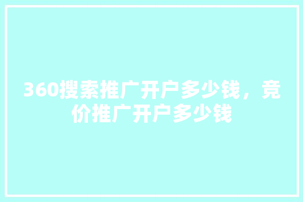360搜索推广开户多少钱，竞价推广开户多少钱