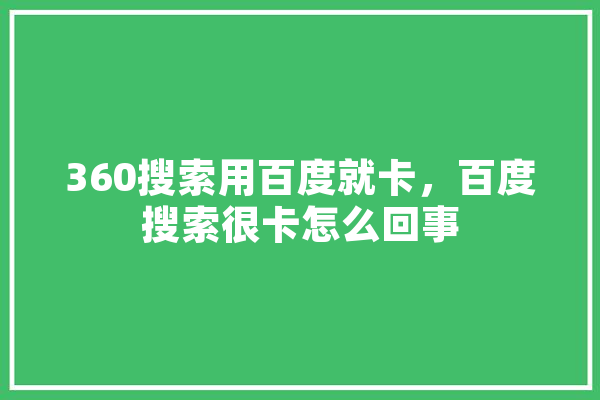 360搜索用百度就卡，百度搜索很卡怎么回事