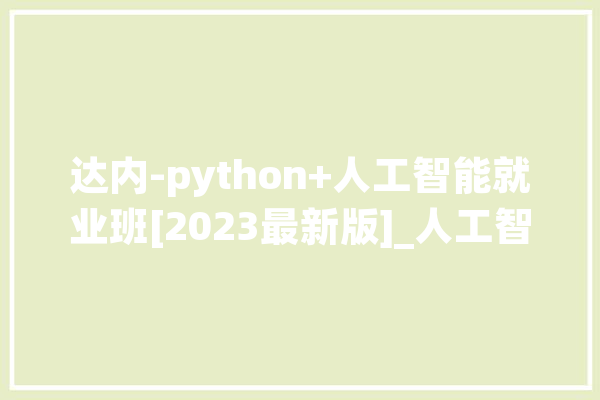 达内-python+人工智能就业班[2023最新版]_人工智能_范畴 智能问答
