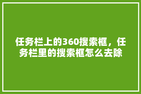 任务栏上的360搜索框，任务栏里的搜索框怎么去除