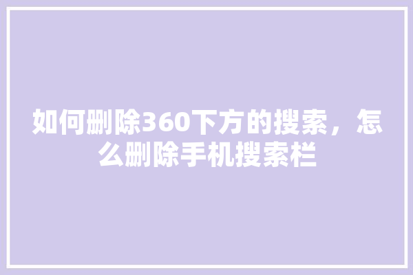 如何删除360下方的搜索，怎么删除手机搜索栏