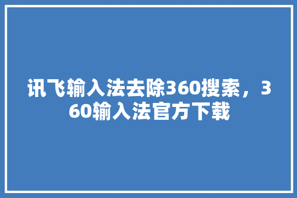 讯飞输入法去除360搜索，360输入法官方下载