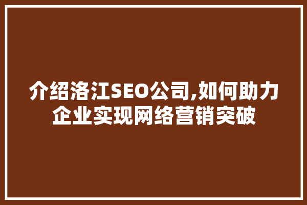 介绍洛江SEO公司,如何助力企业实现网络营销突破