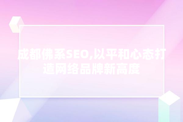 成都佛系SEO,以平和心态打造网络品牌新高度