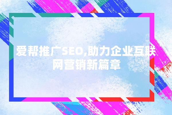 爱帮推广SEO,助力企业互联网营销新篇章