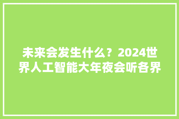 未来会发生什么？2024世界人工智能大年夜会听各界大年夜佬们若何猜测_模子_人工智能