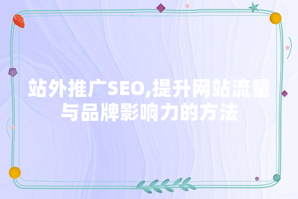 站外推广SEO,提升网站流量与品牌影响力的方法