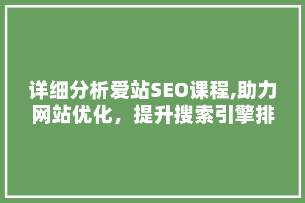 详细分析爱站SEO课程,助力网站优化，提升搜索引擎排名