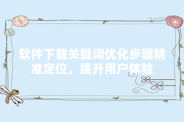 软件下载关键词优化步骤精准定位，提升用户体验