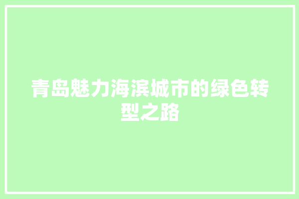 青岛魅力海滨城市的绿色转型之路