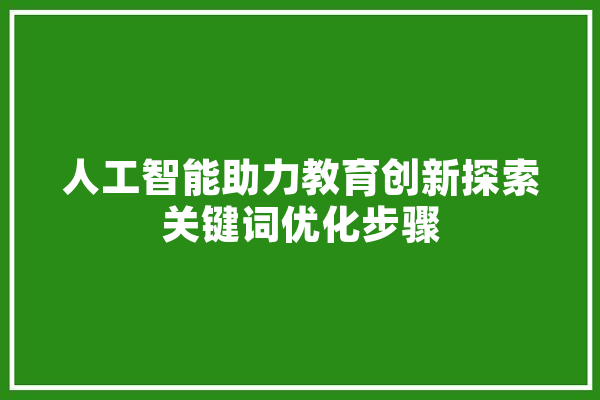 人工智能助力教育创新探索关键词优化步骤
