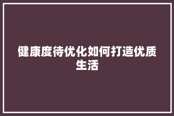 健康度待优化如何打造优质生活