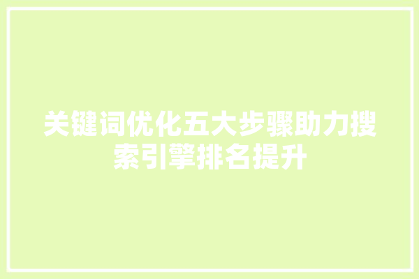 关键词优化五大步骤助力搜索引擎排名提升
