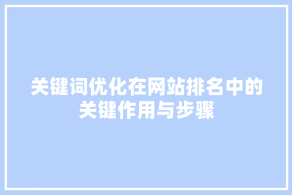 关键词优化在网站排名中的关键作用与步骤 智能写作