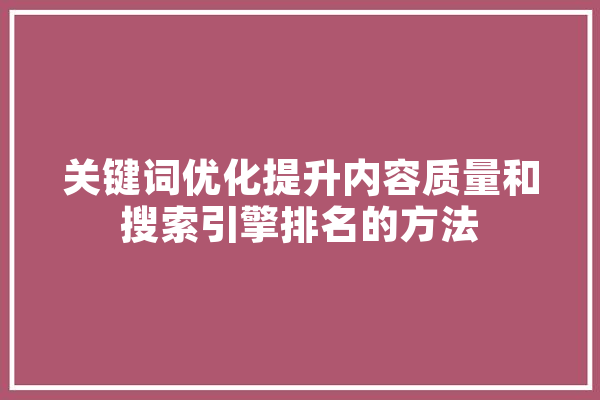 关键词优化提升内容质量和搜索引擎排名的方法 云服务