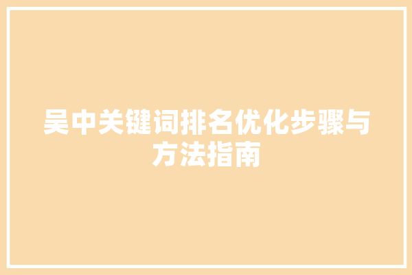 吴中关键词排名优化步骤与方法指南 智能问答