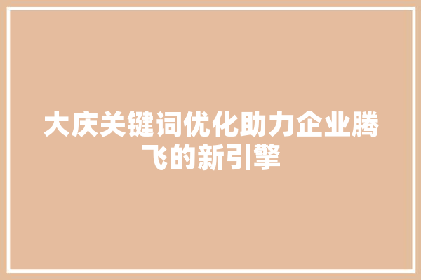 大庆关键词优化助力企业腾飞的新引擎 绘影字幕