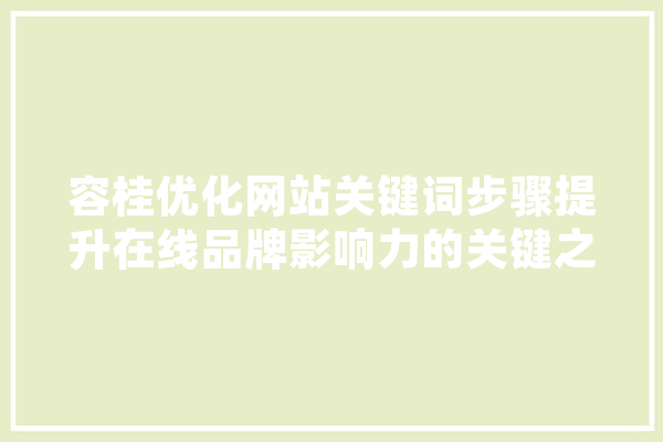 容桂优化网站关键词步骤提升在线品牌影响力的关键之路 智能助手