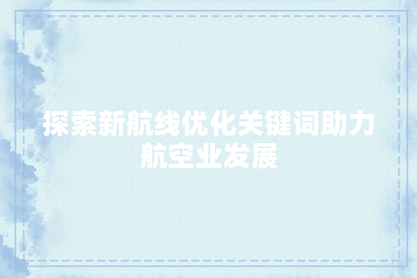 探索新航线优化关键词助力航空业发展