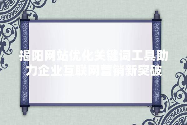 揭阳网站优化关键词工具助力企业互联网营销新突破 科技快讯