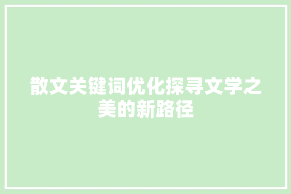 散文关键词优化探寻文学之美的新路径