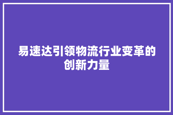 易速达引领物流行业变革的创新力量