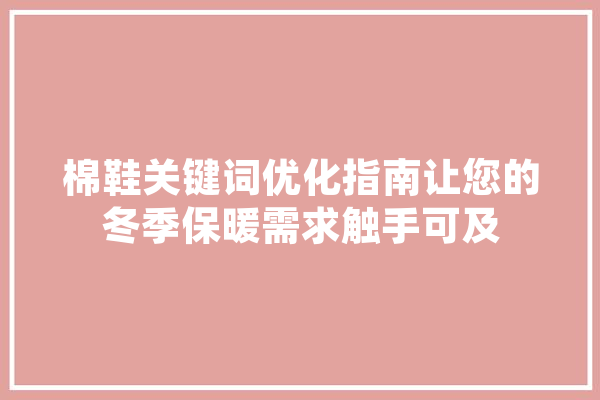 棉鞋关键词优化指南让您的冬季保暖需求触手可及