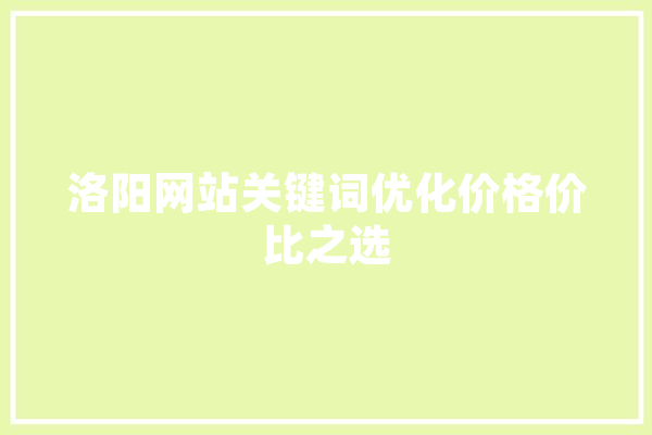 洛阳网站关键词优化价格价比之选