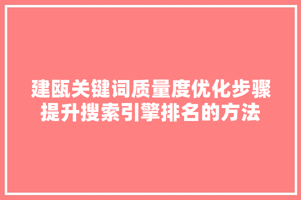 建瓯关键词质量度优化步骤提升搜索引擎排名的方法 AI快讯