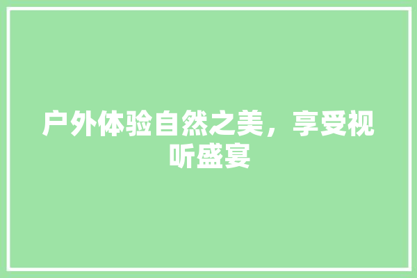 户外体验自然之美，享受视听盛宴