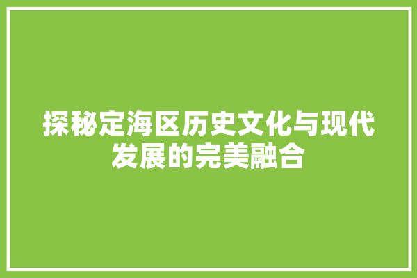 探秘定海区历史文化与现代发展的完美融合