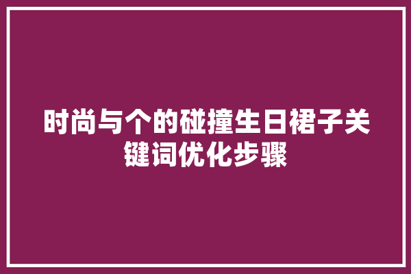 时尚与个的碰撞生日裙子关键词优化步骤