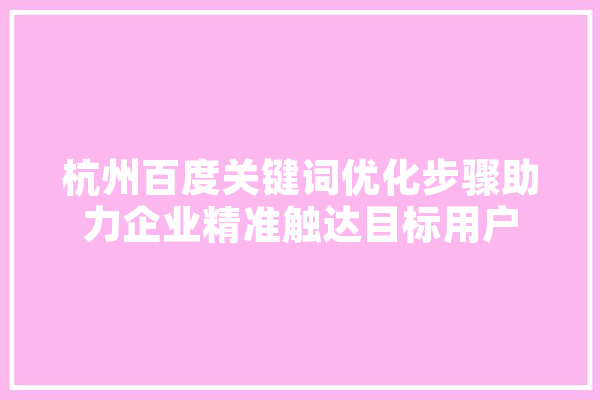 杭州百度关键词优化步骤助力企业精准触达目标用户 绘影字幕