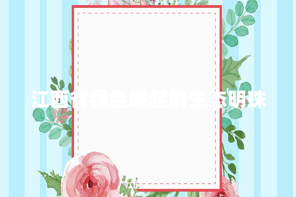 江西省绿色崛起的生态明珠