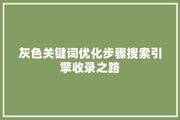灰色关键词优化步骤搜索引擎收录之路