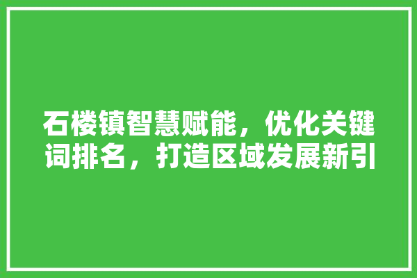 石楼镇智慧赋能，优化关键词排名，打造区域发展新引擎