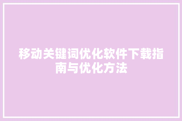 移动关键词优化软件下载指南与优化方法
