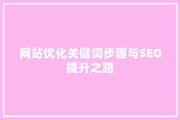网站优化关键词步骤与SEO提升之路 智能问答