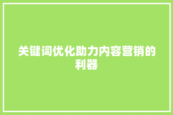 关键词优化助力内容营销的利器